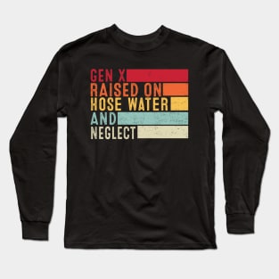 Gen X Raised On Hose Water And Neglect Funny Retro Long Sleeve T-Shirt